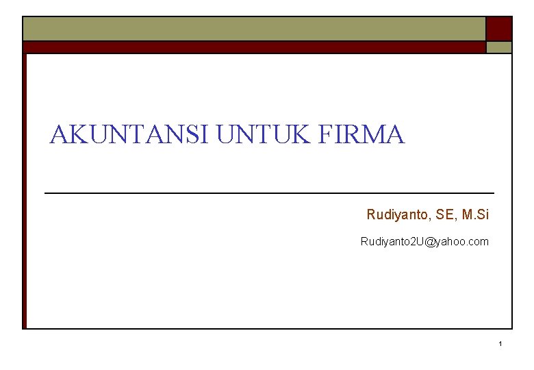 AKUNTANSI UNTUK FIRMA Rudiyanto, SE, M. Si Rudiyanto 2 U@yahoo. com 1 