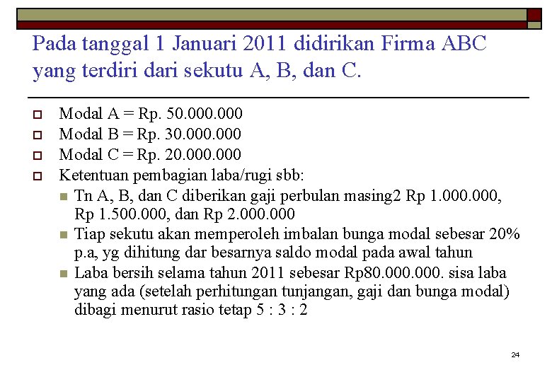 Pada tanggal 1 Januari 2011 didirikan Firma ABC yang terdiri dari sekutu A, B,