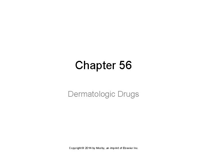 Chapter 56 Dermatologic Drugs Copyright © 2014 by Mosby, an imprint of Elsevier Inc.