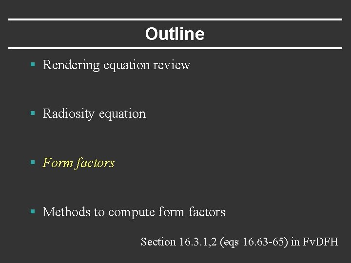 Outline § Rendering equation review § Radiosity equation § Form factors § Methods to