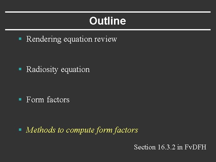 Outline § Rendering equation review § Radiosity equation § Form factors § Methods to