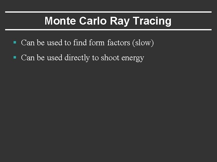 Monte Carlo Ray Tracing § Can be used to find form factors (slow) §