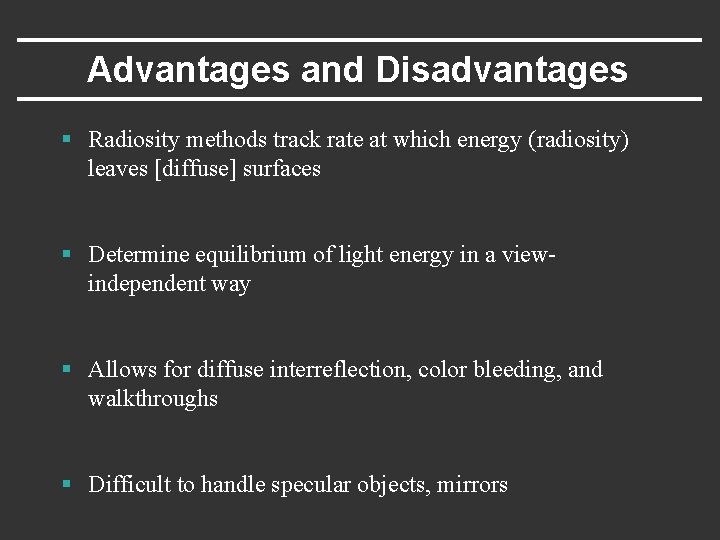 Advantages and Disadvantages § Radiosity methods track rate at which energy (radiosity) leaves [diffuse]