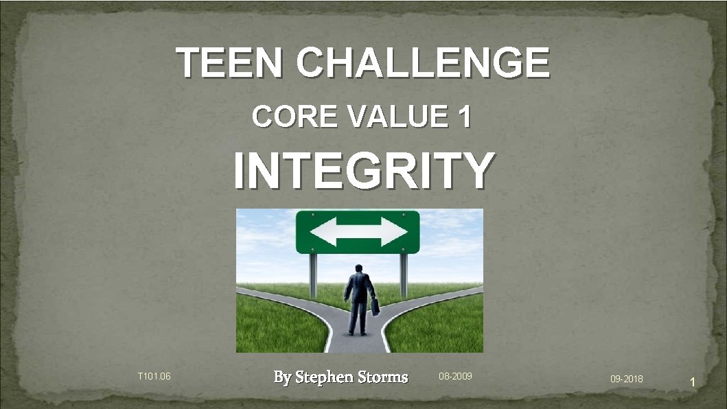 TEEN CHALLENGE CORE VALUE 1 INTEGRITY T 101. 06 i By Stephen Storms 08