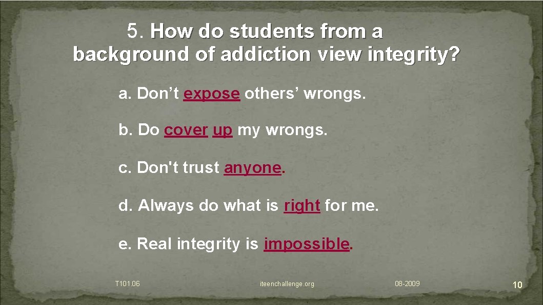 5. How do students from a background of addiction view integrity? a. Don’t expose