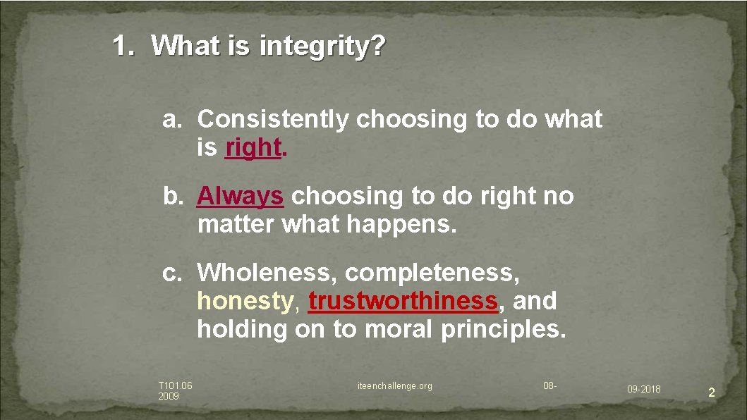 1. What is integrity? a. Consistently choosing to do what is right. b. Always