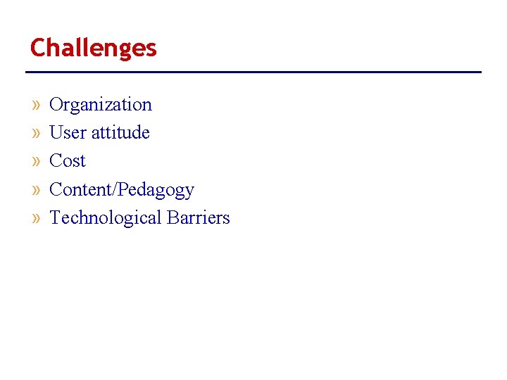 Challenges » » » Organization User attitude Cost Content/Pedagogy Technological Barriers 
