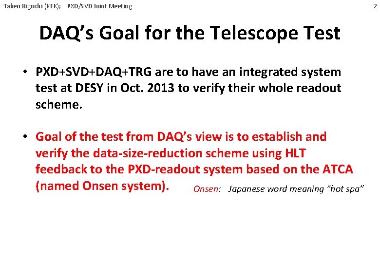 Takeo Higuchi (KEK); PXD/SVD Joint Meeting DAQ’s Goal for the Telescope Test • PXD+SVD+DAQ+TRG