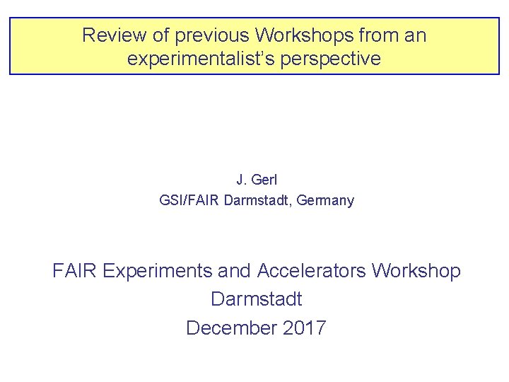 Review of previous Workshops from an experimentalist’s perspective J. Gerl GSI/FAIR Darmstadt, Germany FAIR