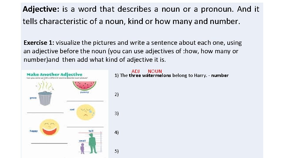 Adjective: is a word that describes a noun or a pronoun. And it tells