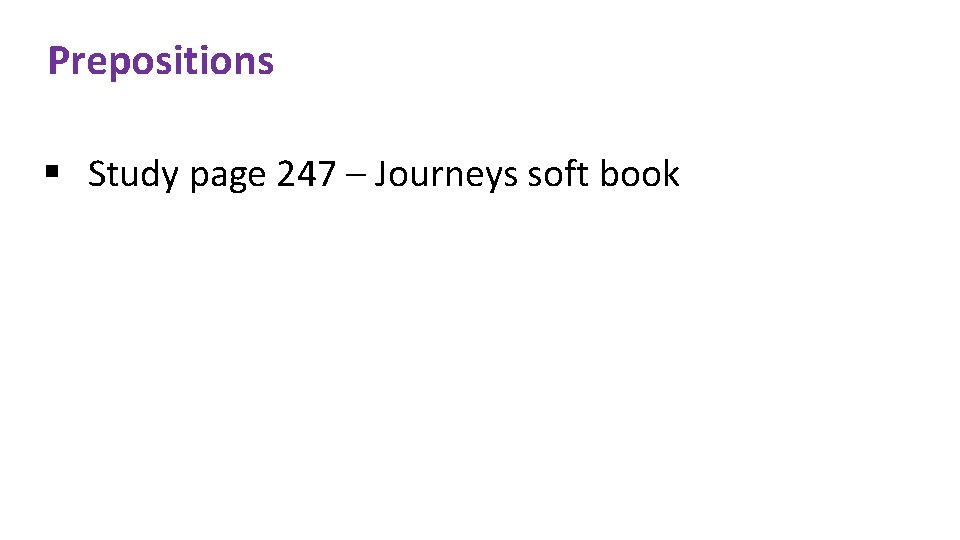 Prepositions § Study page 247 – Journeys soft book 