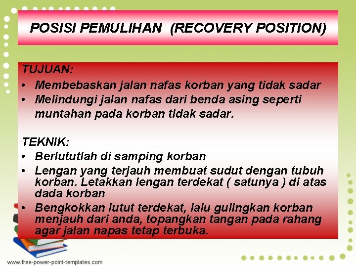 POSISI PEMULIHAN (RECOVERY POSITION) TUJUAN: • Membebaskan jalan nafas korban yang tidak sadar •