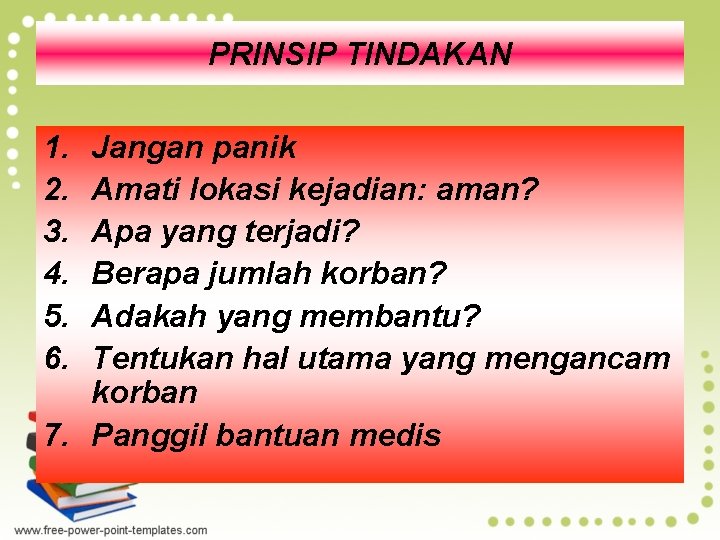 PRINSIP TINDAKAN 1. 2. 3. 4. 5. 6. Jangan panik Amati lokasi kejadian: aman?