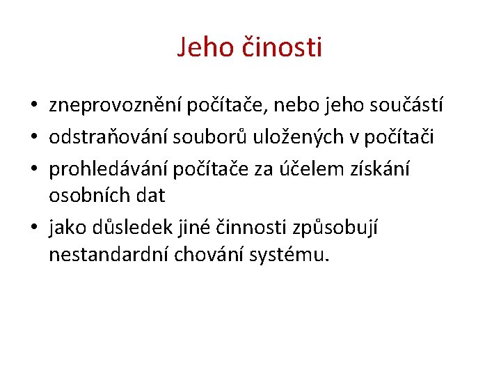 Jeho činosti • zneprovoznění počítače, nebo jeho součástí • odstraňování souborů uložených v počítači