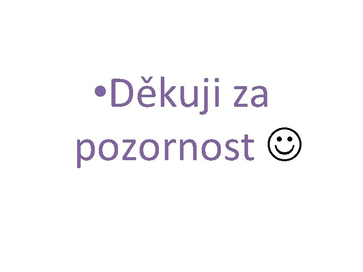  • Děkuji za pozornost 