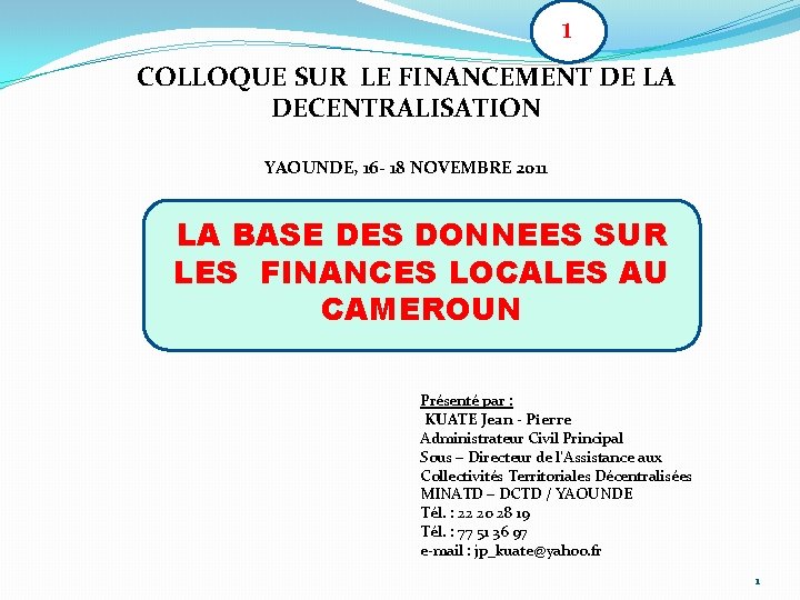 1 COLLOQUE SUR LE FINANCEMENT DE LA DECENTRALISATION YAOUNDE, 16 - 18 NOVEMBRE 2011