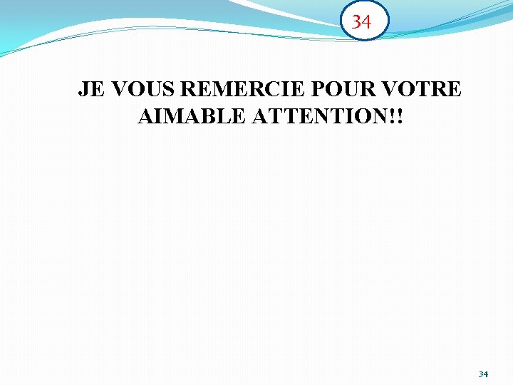 34 JE VOUS REMERCIE POUR VOTRE AIMABLE ATTENTION!! 34 