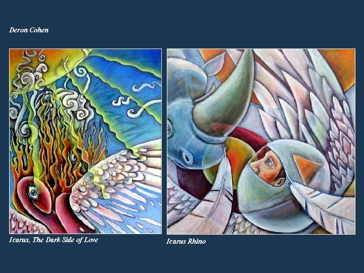 Deron Cohen ( • Icarus, The Dark Side of Love Icarus Rhino Deron Cohen ( • Icarus, The Dark Side of Love Icarus Rhino