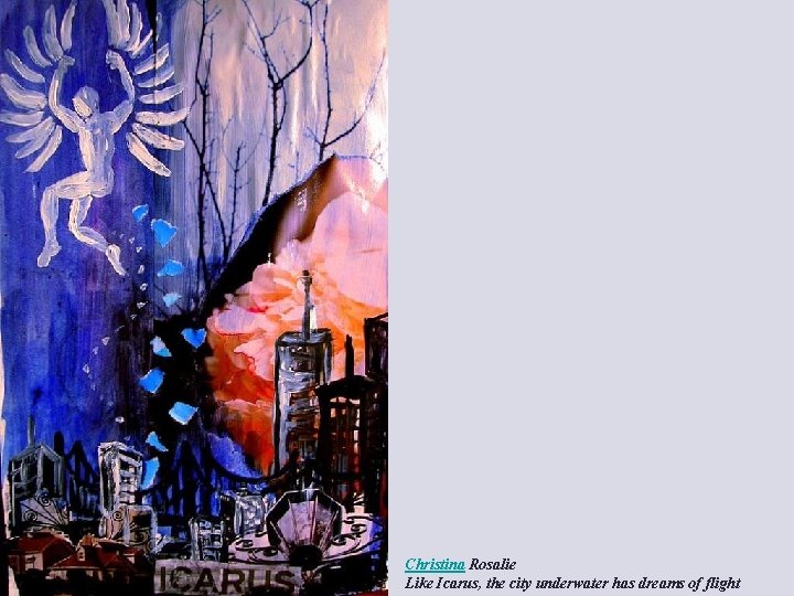 Christina Rosalie Like Icarus, the city underwater has dreams of flight Christina Rosalie Like Icarus, the city underwater has dreams of flight