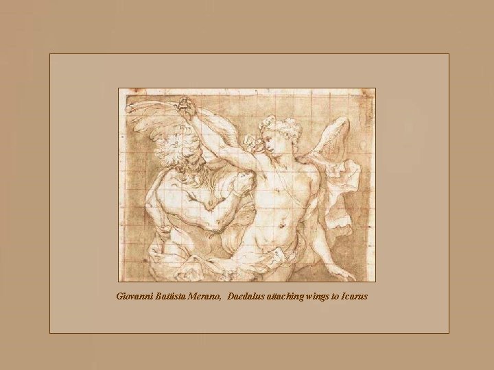 Giovanni Battista Merano, Daedalus attaching wings to Icarus Giovanni Battista Merano, Daedalus attaching wings to Icarus