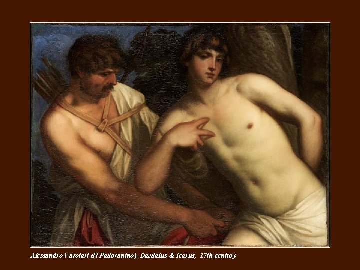Alessandro Varotari (Il Padovanino), Daedalus & Icarus, 17 th century Alessandro Varotari (Il Padovanino), Daedalus & Icarus, 17 th century