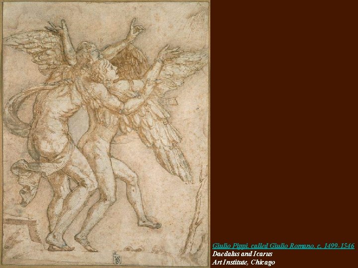 Giulio Pippi, called Giulio Romano, c. 1499 -1546 Daedalus and Icarus Art Institute, Chicago Giulio Pippi, called Giulio Romano, c. 1499 -1546 Daedalus and Icarus Art Institute, Chicago