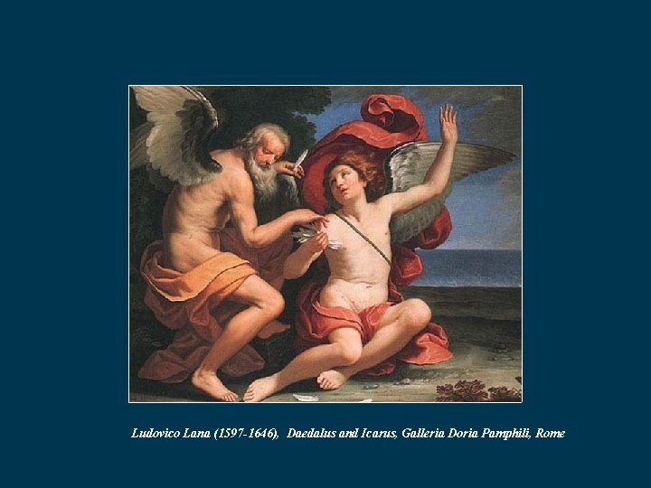 Ludovico Lana (1597 -1646), Daedalus and Icarus, Galleria Doria Pamphili, Rome Ludovico Lana (1597 -1646), Daedalus and Icarus, Galleria Doria Pamphili, Rome