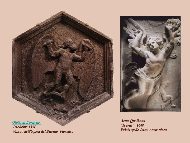 Giotto di Bondone, Daedalus 1334 Museo dell'Opera del Duomo, Florence Artus Quellinus "Icarus", 1648 Giotto di Bondone, Daedalus 1334 Museo dell'Opera del Duomo, Florence Artus Quellinus "Icarus", 1648