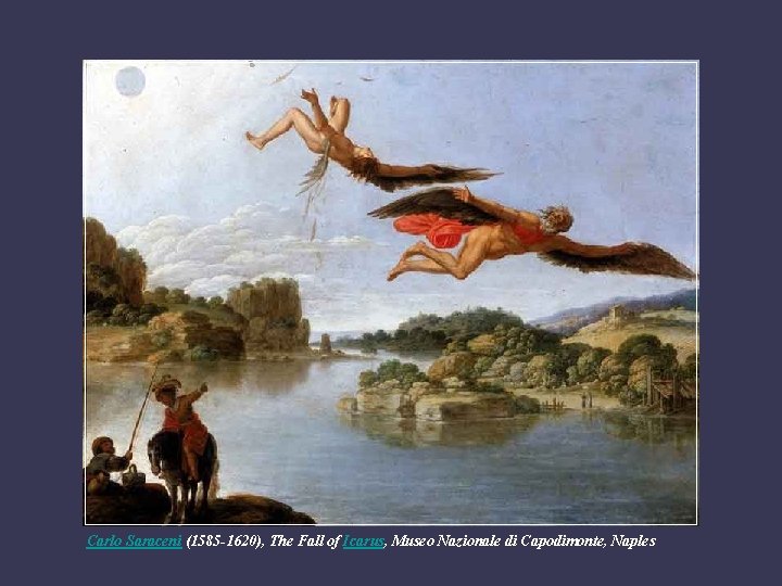 Carlo Saraceni (1585 -1620), The Fall of Icarus, Museo Nazionale di Capodimonte, Naples Carlo Saraceni (1585 -1620), The Fall of Icarus, Museo Nazionale di Capodimonte, Naples