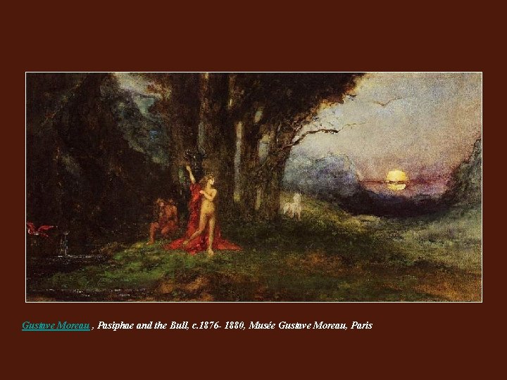 Gustave Moreau , Pasiphae and the Bull, c. 1876 - 1880, Musée Gustave Moreau, Gustave Moreau , Pasiphae and the Bull, c. 1876 - 1880, Musée Gustave Moreau,