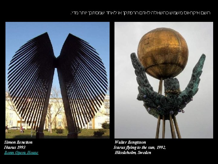 . השם איקראוס משמש כהשאלה לאדם הרפתקן או לאחד שמסתכן יותר מדי Simon Benetton . השם איקראוס משמש כהשאלה לאדם הרפתקן או לאחד שמסתכן יותר מדי Simon Benetton