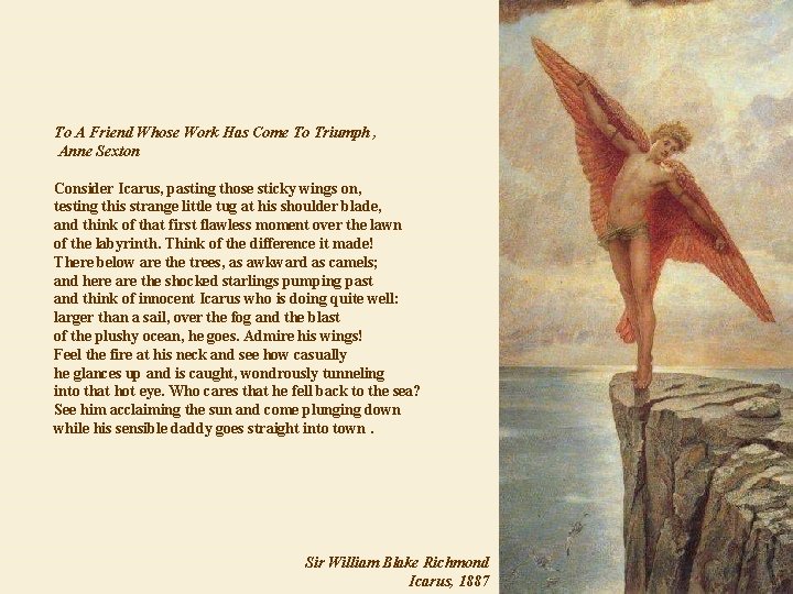To A Friend Whose Work Has Come To Triumph , Anne Sexton Consider Icarus, To A Friend Whose Work Has Come To Triumph , Anne Sexton Consider Icarus,