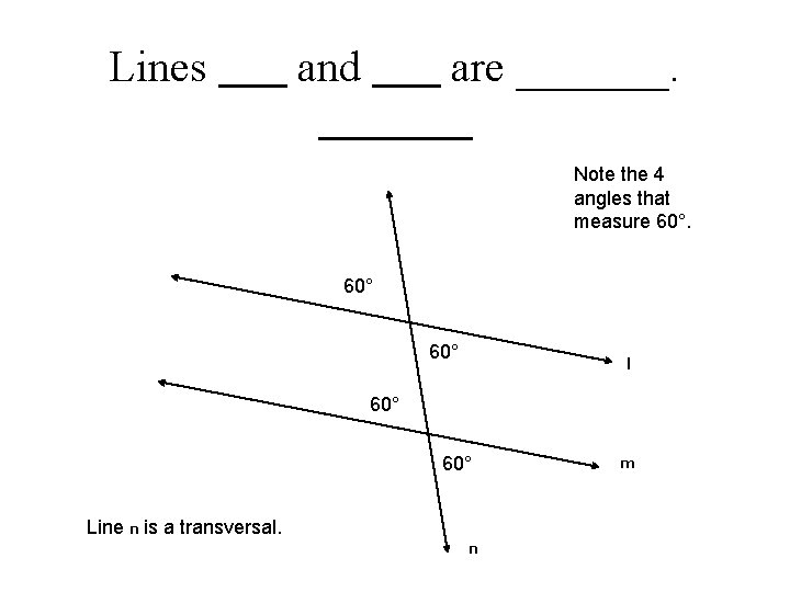 Lines ____ and ____ are _______ Note the 4 angles that measure 60° l