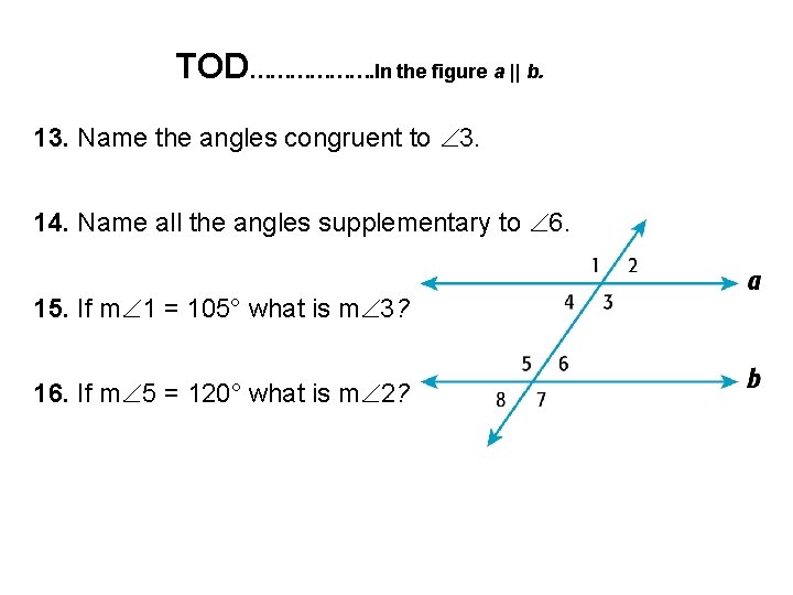 TOD………………. In the figure a || b. 13. Name the angles congruent to 3.
