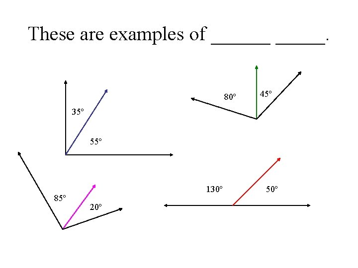 These are examples of ______. 80º 45º 35º 55º 85º 130º 20º 50º 