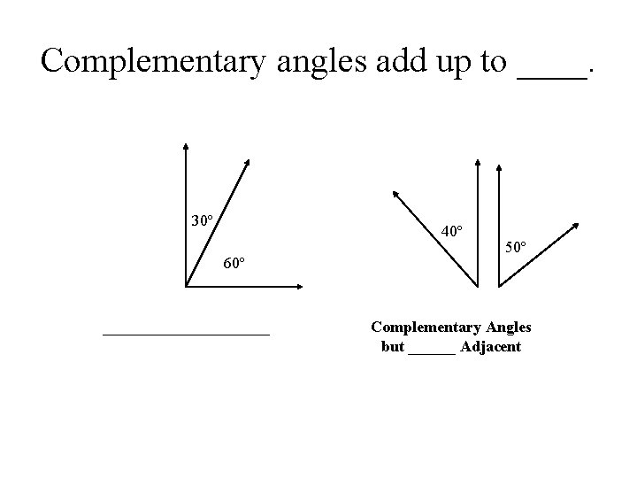 Complementary angles add up to ____. 30º 40º 60º ___________ 50º Complementary Angles but