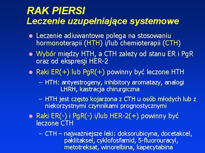 RAK PIERSI Leczenie uzupełniające systemowe Leczenie adiuwantowe polega na stosowaniu hormonoterapii (HTH) i/lub chemioterapii