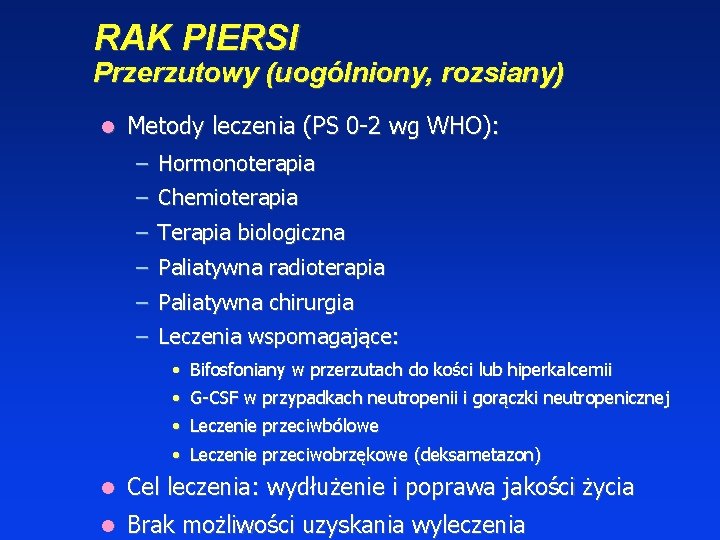 RAK PIERSI Przerzutowy (uogólniony, rozsiany) Metody leczenia (PS 0 -2 wg WHO): – Hormonoterapia