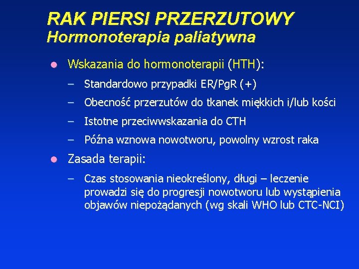 RAK PIERSI PRZERZUTOWY Hormonoterapia paliatywna Wskazania do hormonoterapii (HTH): – Standardowo przypadki ER/Pg. R