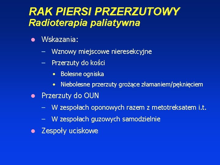 RAK PIERSI PRZERZUTOWY Radioterapia paliatywna Wskazania: – Wznowy miejscowe nieresekcyjne – Przerzuty do kości