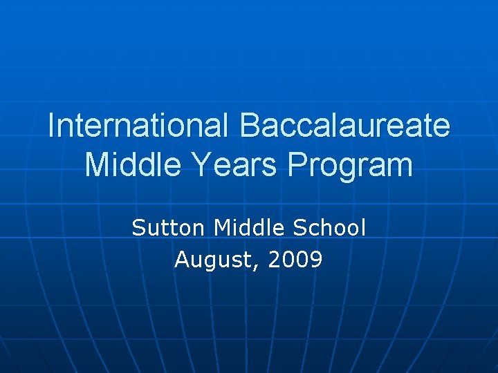 International Baccalaureate Middle Years Program Sutton Middle School August, 2009 
