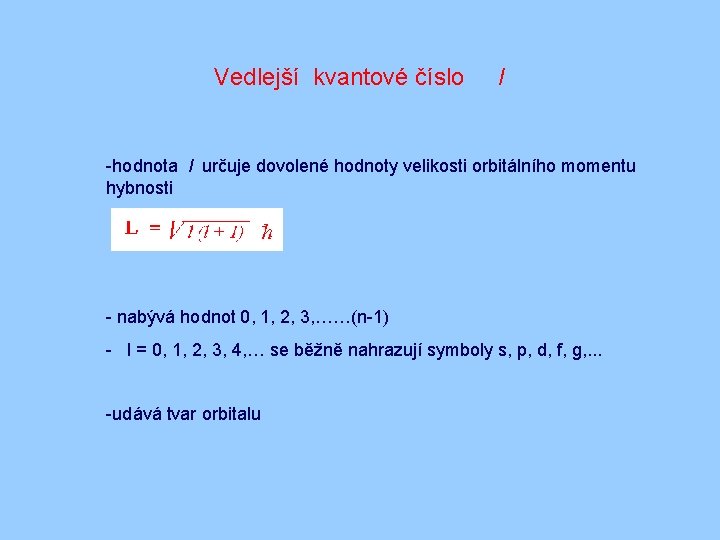 Vedlejší kvantové číslo l -hodnota l určuje dovolené hodnoty velikosti orbitálního momentu hybnosti -