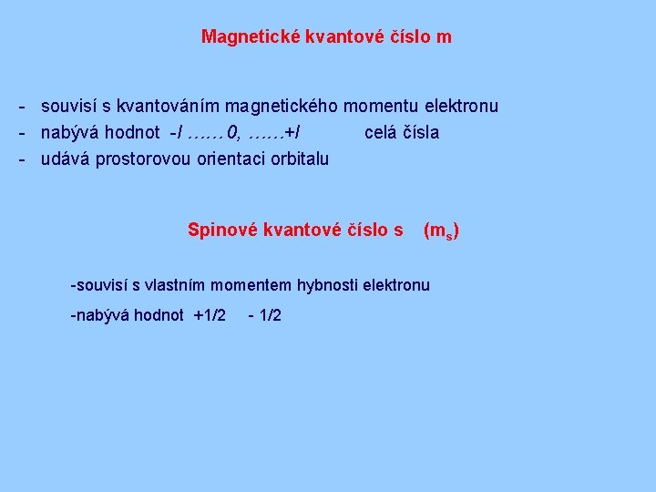 Magnetické kvantové číslo m - souvisí s kvantováním magnetického momentu elektronu - nabývá hodnot