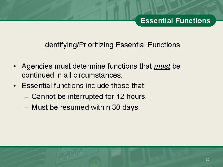 Essential Functions Identifying/Prioritizing Essential Functions • Agencies must determine functions that must be continued