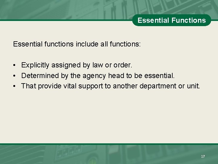Essential Functions Essential functions include all functions: • Explicitly assigned by law or order.