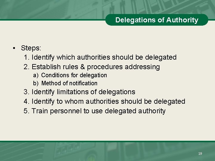 Delegations of Authority • Steps: 1. Identify which authorities should be delegated 2. Establish
