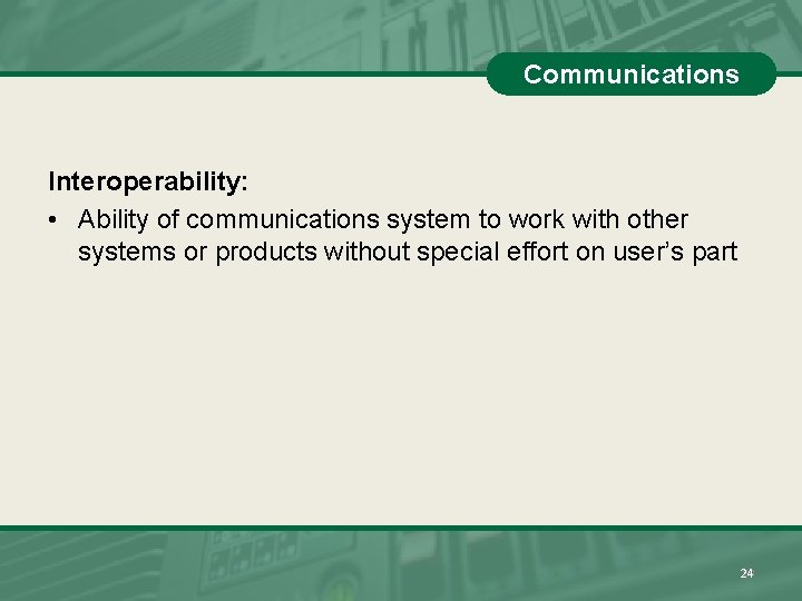 Communications Interoperability: • Ability of communications system to work with other systems or products