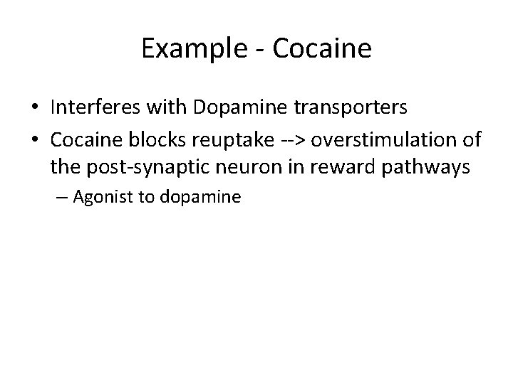 Example - Cocaine • Interferes with Dopamine transporters • Cocaine blocks reuptake --> overstimulation