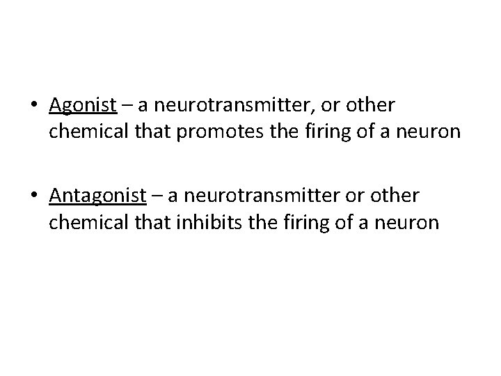  • Agonist – a neurotransmitter, or other chemical that promotes the firing of