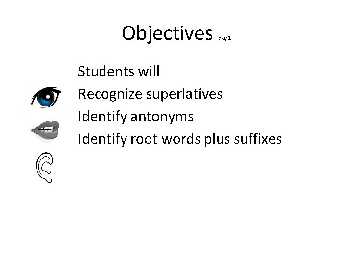 Objectives day 1 Students will Recognize superlatives Identify antonyms Identify root words plus suffixes